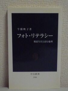 フォト・リテラシー 報道写真と読む倫理 ★ 今橋映子 ◆ 現代社会で日々生まれ流通し続ける報道写真 写真の読み方を問い直す 見る側の力