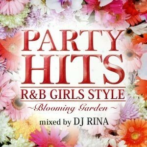 ＰＡＲＴＹ　ＨＩＴＳ　Ｒ＆Ｂ　ＧＩＲＬＳ　ＳＴＹＬＥ“Ｂｌｏｏｍｉｎｇ　Ｇａｒｄｅｎ”Ｍｉｘｅｄ　ｂｙ　ＤＪ　ＲＩＮＡ／（オムニバ