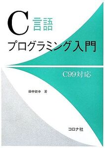 C言語プログラミング入門 C99対応/田中敏幸【著】