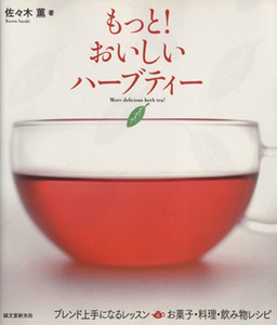 もっと！おいしいハーブティー ブレンド上手になるレッスン&お菓子・料理・飲み物レシピ/佐々木薫【著】