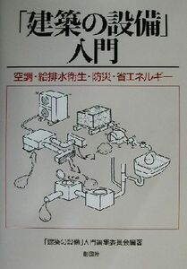 「建築の設備」入門 空調・給排水衛生・防災・省エネルギー/「建築の設備」入門編集委員会(著者)