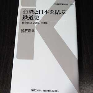 台湾と日本を結ぶ鉄道史　日台鉄道交流の１００年 （交通新聞社新書　１０８） 結解喜幸／著