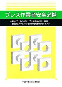 プレス作業者安全必携 第2版 動力プレスの金型・プレス機械の安全装置 安全囲いの取付け等関係特別教育用テキスト/中央労働災害防止協会(編