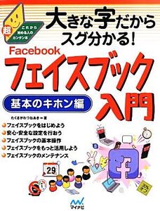 大きな字だからスグ分かる！フェイスブック入門 基本のキホン編 これから始める人の超カンタン本/たくさがわつねあき【著】