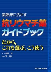 [A11697304]実臨床に活かす 抗リウマチ薬ガイドブック ―だから，これを選ぶ，こう使う 佐野 統; 東 直人