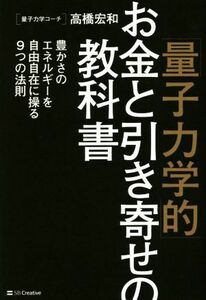 「量子力学的」お金と引き寄せの教科書 豊かさのエネルギーを自由自在に操る９つの法則／高橋宏和(著者)