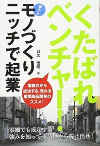 [A01638970]くたばれベンチャー! モノづくりニッチで起業 日比 恆明