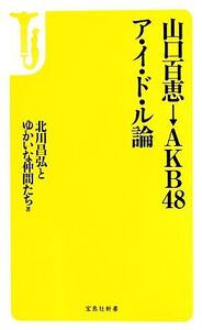 山口百恵→AKB48 ア・イ・ド・ル論 宝島社新書/北川昌弘【著】