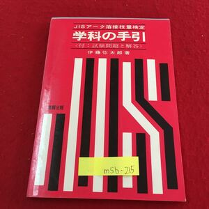 M5b-215 JISアーク溶接技量検定 学科の手引 付 試験問題と解答 アーク溶接作業により発生する被害 昭和54年2月28日 12版発行