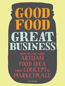 [A11015174]Good Food Great Business: How to Take Your Artisan Food Idea fro