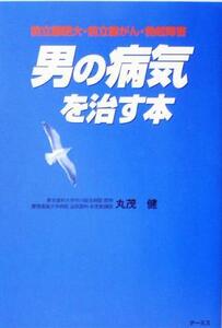 男の病気を治す本 前立腺肥大・前立腺がん・勃起障害／丸茂健(著者)