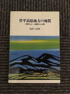 菅平高原地方の地質　四阿火山・烏帽子火山群 / 塩野入 忠雄