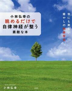 小林弘幸の眺めるだけで自律神経が整う素敵な本/小林弘幸(著者)