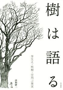 樹は語る 芽生え・熊棚・空飛ぶ果実/清和研二(著者)