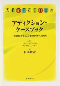 [A11199794]アディクション・ケースブック ‐「物質関連障害および嗜癖性障害群」症例集‐