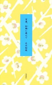 百歳、和歌に遊んで/石川初枝(著者)