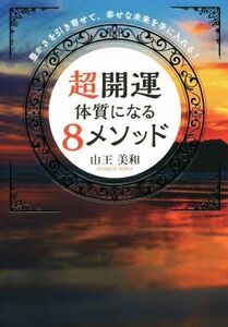 超開運体質になる8メソッド 豊かさを引き寄せて、幸せな未来を手に入れる！/山王美和(著者)