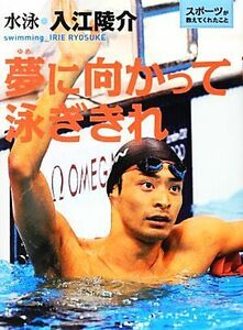 夢に向かって泳ぎきれ 水泳・入江陵介 スポーツが教えてくれたこと３／入江陵介【監修】