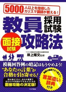 教員採用試験面接試験攻略法 5000人以上を指導したカリスマ講師が教える！/岸上隆文(監修)