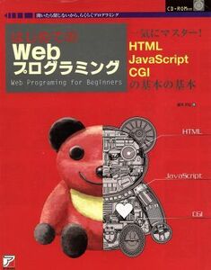 はじめてのＷｅｂプログラミング 一気にマスター！ＨＴＭＬ・ＪａｖａＳｃｒｉｐｔ・ＣＧＩの基本の基本 アスカコンピューター／国司明宏(