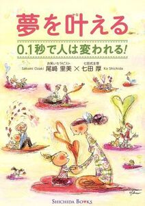 夢を叶える 0.1秒で人は変われる/尾崎里美(著者),七田厚(著者)