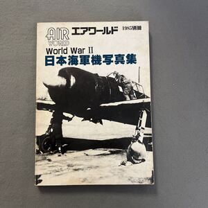 日本海軍機写真集◎エアワールド◎昭和60年2月5日発行◎別冊◎第二次大戦◎十七試艦上戦闘機◎烈風◎戦闘機◎艦上攻撃機◎陸上偵察機