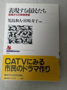 表現する市民たち―地域からの映像発信 NHKブックス 児島 和人・宮崎 寿子 