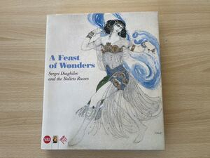 John E. Bowlt A Feast of Wonders: Sergei Diaghilev and the Ballets Russes