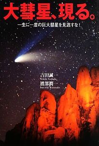 大彗星、現る。 一生に一度の巨大彗星を見逃すな！/吉田誠一,渡部潤一【著】