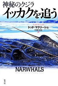 神秘のクジラ イッカクを追う/トッドマクリーシュ【著】,中村有以【訳】