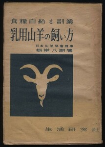 乳用山羊の飼い方　根岸八朗　食料自給と副業　昭和22年　　：品種・繁殖飼育法・改良技術・搾乳・分娩・飼料・病気ヤギの飼い方