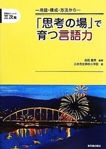 「思考の場」で育つ言語力 用語・構成・方法から 読解力シリーズ三次発/白石範孝【編著】,三次市立神杉小学校【著】