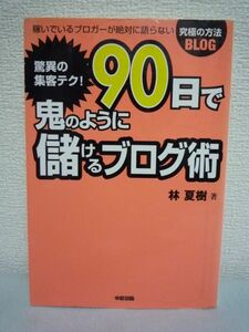 驚異の集客テク! 90日で鬼のように儲けるブログ術 ★ 林夏樹 ◆ ブログアフィリエイトのみで月に数百万円を稼ぐようになった集客術と稼ぎ方