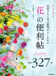 「花」の便利帖 花屋さんに並ぶ植物がよくわかる 厳選327種/深野俊幸,大田花き