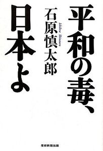 平和の毒、日本よ/石原慎太郎【著】