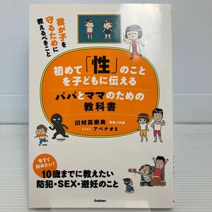 初めて「性」のことを子どもに伝えるパパとママのための教科書 我が子を守るために教えるべきこと 川村真奈美／著 アベナオミ／イラ KB0804