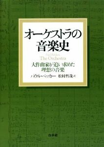 オーケストラの音楽史　新装版 大作曲家が追い求めた理想の音楽／パウル・ベッカー(著者),松村哲哉(訳者)