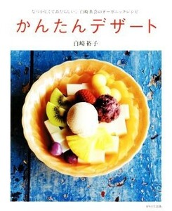 かんたんデザート なつかしくてあたらしい、白崎茶会のオーガニックレシピ／白崎裕子(著者)