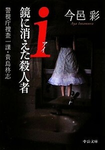 ｉ鏡に消えた殺人者 警視庁捜査一課・貴島柊志 中公文庫／今邑彩【著】