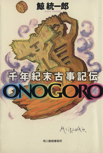 千年紀末古事記伝ONOGORO 千年紀末古事記伝 ハルキ文庫/鯨統一郎(著者)