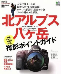 北アルプス・八ヶ岳 撮影ポイントガイド 別冊PEAKS エイムック2391/旅行・レジャー・スポーツ