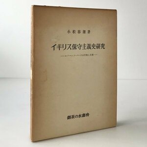 イギリス保守主義史研究 : エドマンド・バークの思想と行動 小松春雄著 御茶の水書房