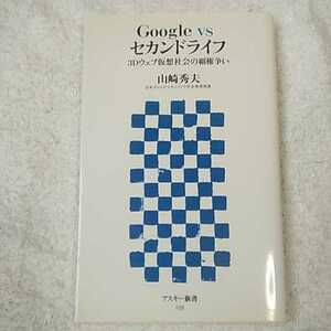 Google vs セカンドライフ―3Dウェブ仮想社会の覇権争い (アスキー新書) 山崎 秀夫 9784756150424