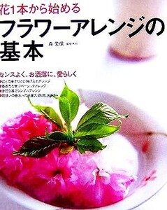 花1本から始めるフラワーアレンジの基本/森美保(著者)