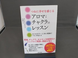 つねに幸せを感じるアロマとチャクラのレッスン 小林ケイ