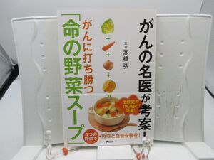 F4■がんの名医が考案!がんに打ち勝つ 命の野菜スープ【著】高橋弘【発行】アスコム 2018年 ◆良好■送料150円可