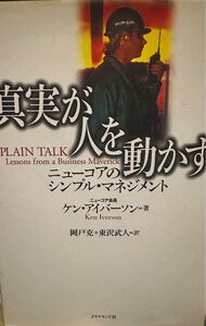 真実が人を動かす　ニューコアのシンプル・マネジメント ケン・アイバーソン／著　岡戸克／訳　東沢武人／訳