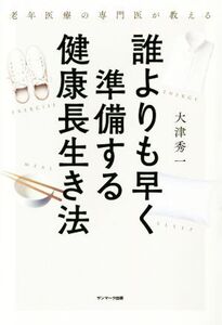 誰よりも早く準備する健康長生き法 老年医療の専門医が教える/大津秀一(著者)