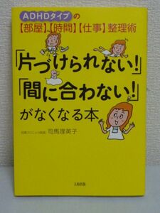 「片づけられない!」「間に合わない!」がなくなる本 ADHDタイプの「部屋」「時間」「仕事」整理術 ★ 司馬理英子 ◆ 片づけやすい部屋