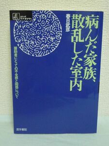 病んだ家族、散乱した室内 ★ 春日武彦 ■ 虐待 近親相姦 奇妙な生活様式 親と子の性交 熟達の精神科医がそんな魔界を訪ね歩いた壮絶な記録